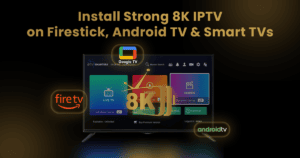 How to Install Strong 8K IPTV on Firestick, Android TV & Smart TVs (2026)